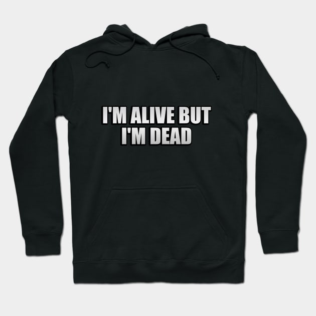 I'm alive but I'm dead Hoodie by CRE4T1V1TY